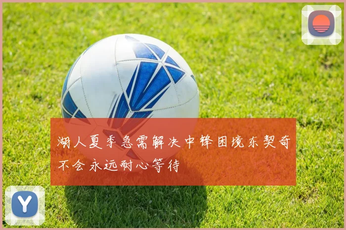 湖人夏季急需解决中锋困境东契奇不会永远耐心等待